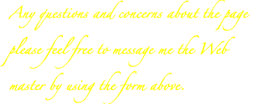 Any questions and concerns about the page please feel free to message me the Web master by using the form above.